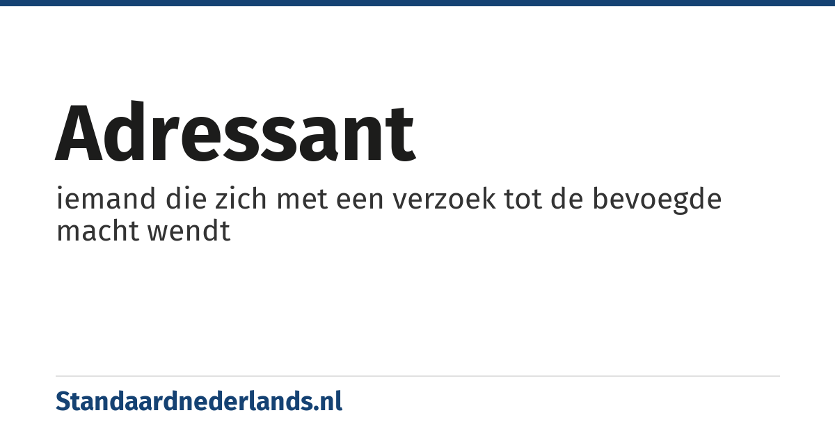 adressant: iemand die zich met een verzoek tot de bevoegde macht wendt