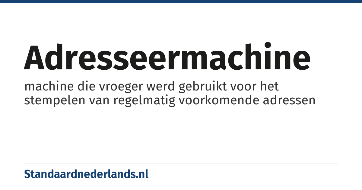 adresseermachine: machine die vroeger werd gebruikt voor het stempelen van regelmatig voorkomende adressen