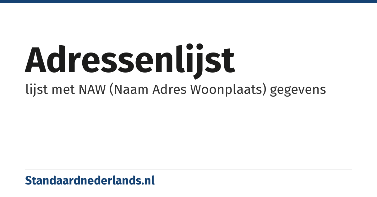 adressenlijst: lijst met NAW (Naam Adres Woonplaats) gegevens