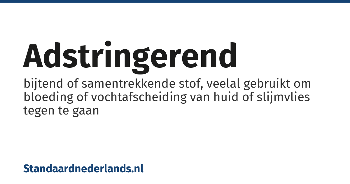 adstringerend: bijtend of samentrekkende stof, veelal gebruikt om bloeding of vochtafscheiding van huid of slijmvlies tegen te gaan