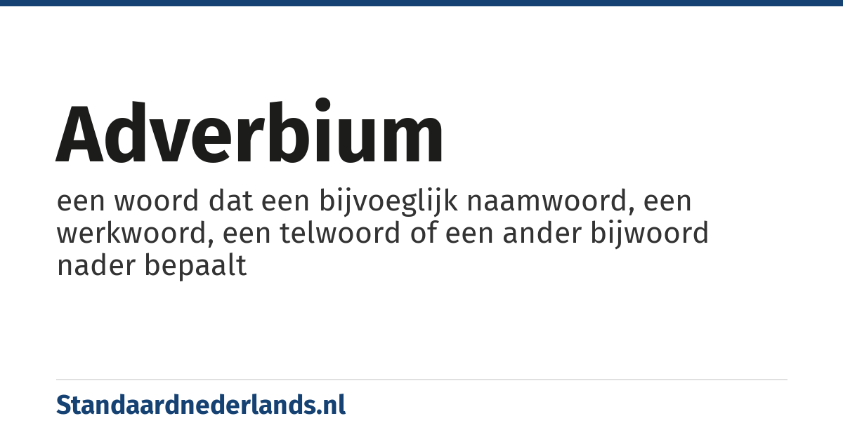 adverbium: een woord dat een bijvoeglijk naamwoord, een werkwoord, een telwoord of een ander bijwoord nader bepaalt