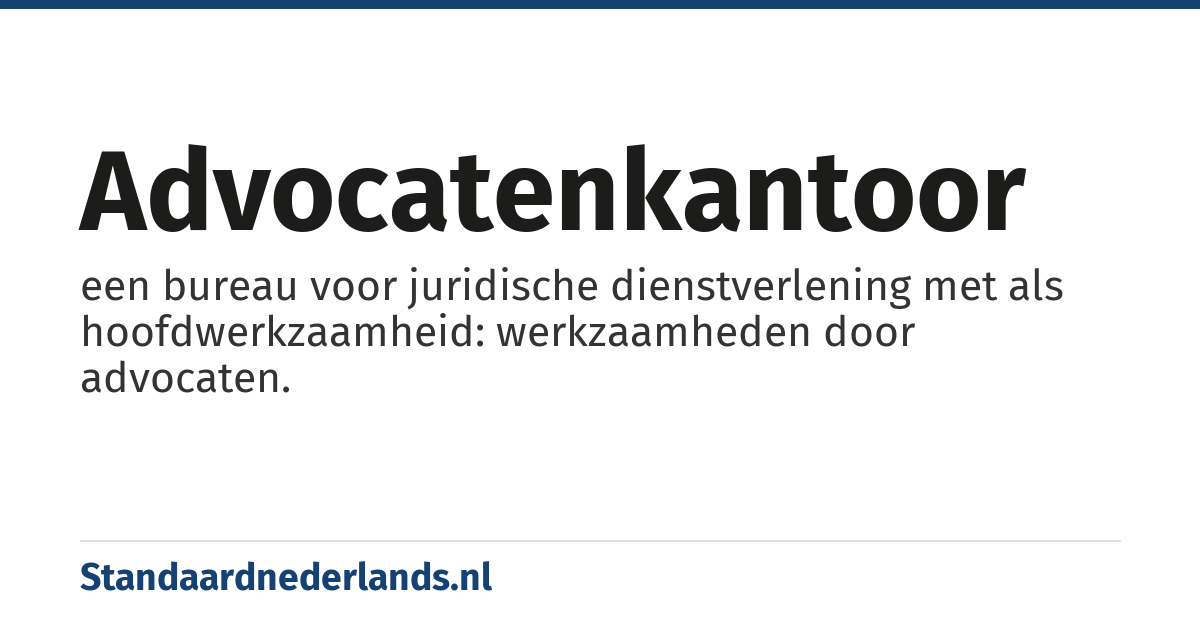 advocatenkantoor: een bureau voor juridische dienstverlening met als hoofdwerkzaamheid: werkzaamheden door advocaten.