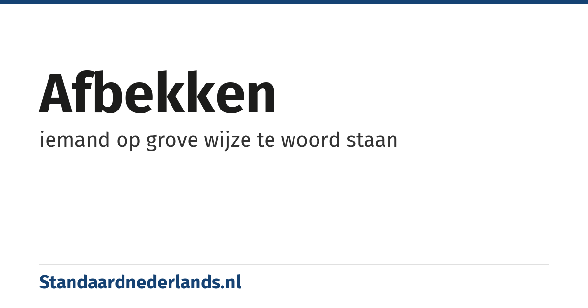 afbekken: iemand op grove wijze te woord staan