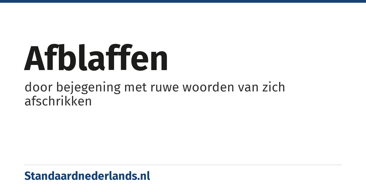 afblaffen: door bejegening met ruwe woorden van zich afschrikken