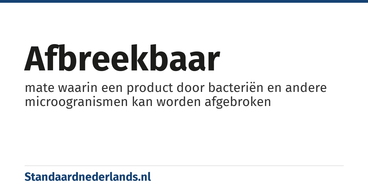 afbreekbaar: mate waarin een product door bacteriën en andere microogranismen kan worden afgebroken