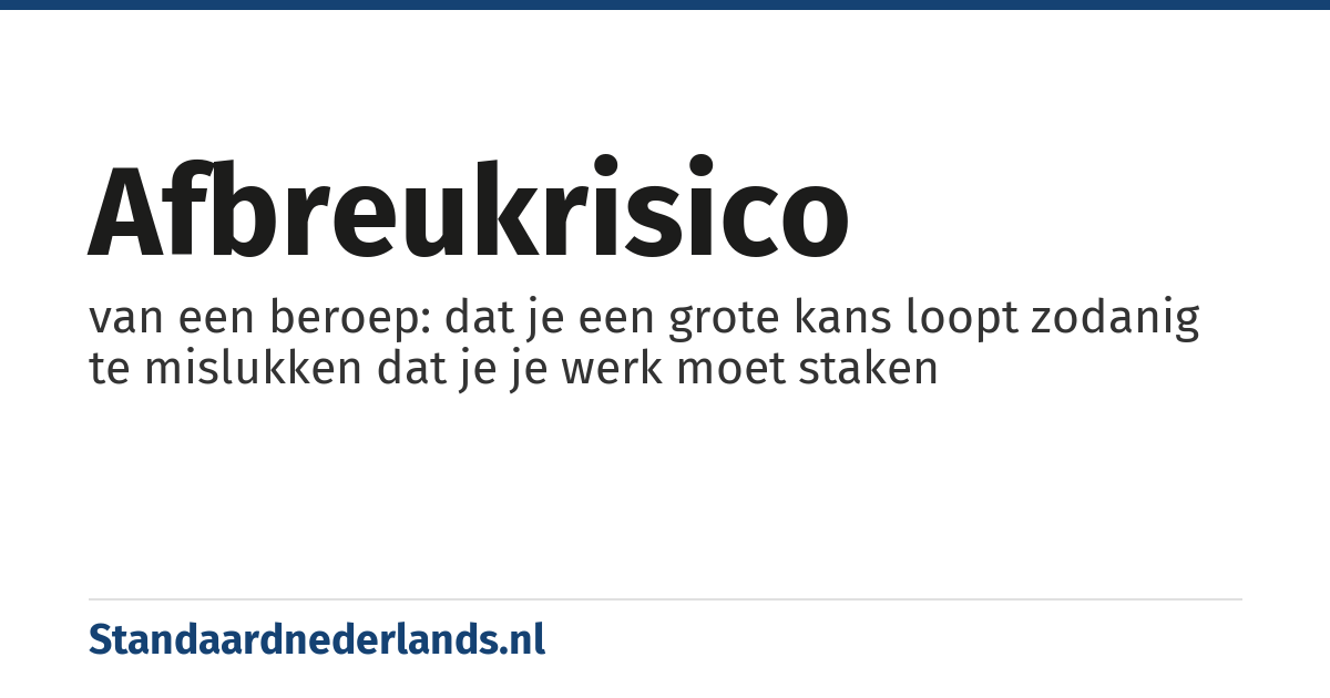 afbreukrisico: van een beroep: dat je een grote kans loopt zodanig te mislukken dat je je werk moet staken