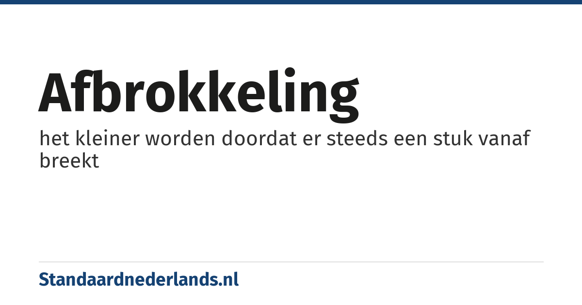 afbrokkeling: het kleiner worden doordat er steeds een stuk vanaf breekt