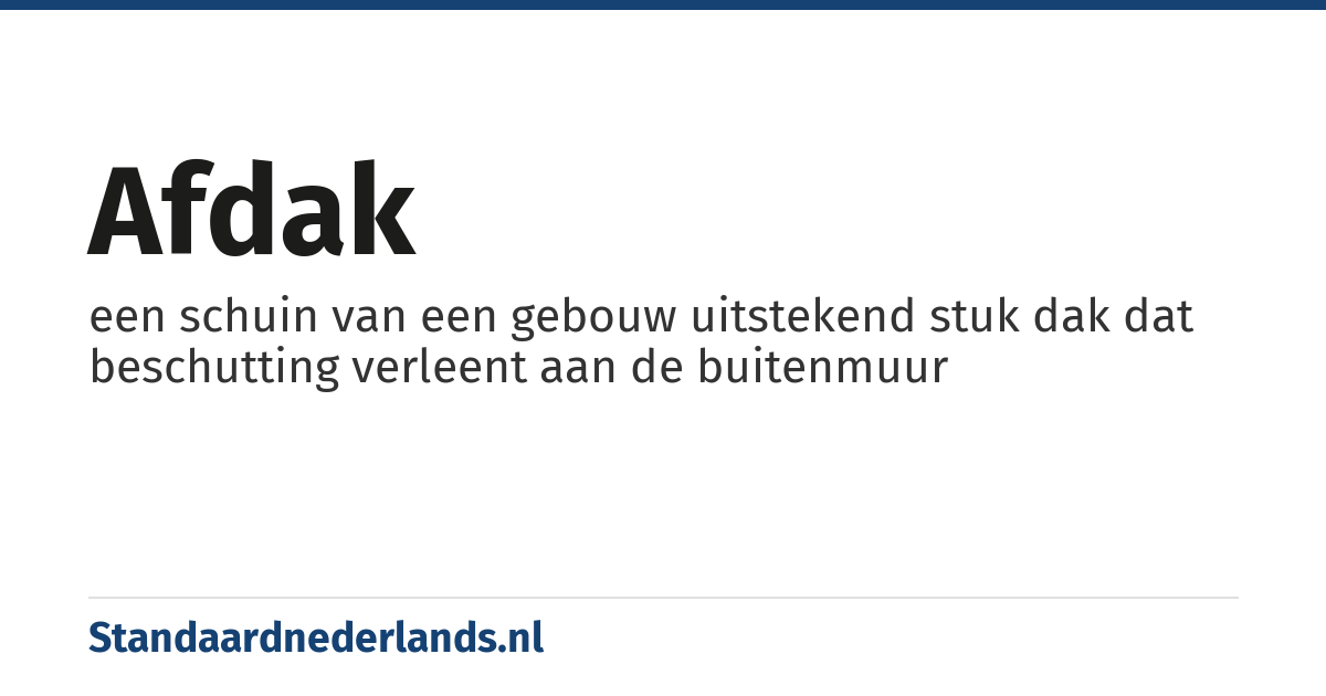 afdak: een schuin van een gebouw uitstekend stuk dak dat beschutting verleent aan de buitenmuur