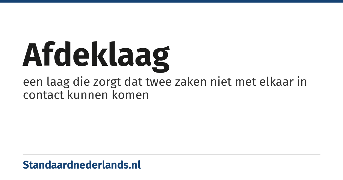 afdeklaag: een laag die zorgt dat twee zaken niet met elkaar in contact kunnen komen