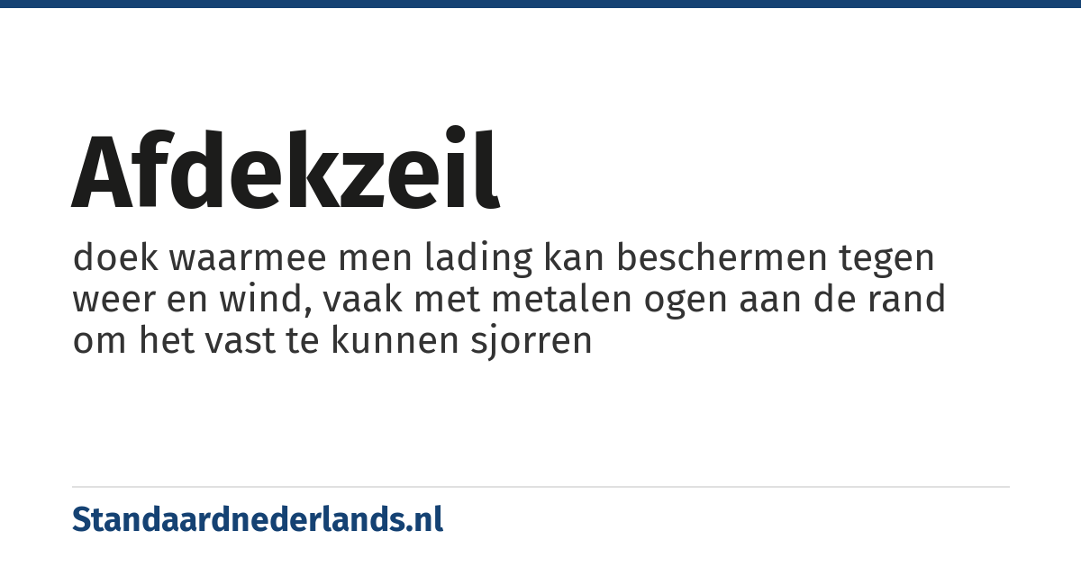 afdekzeil: doek waarmee men lading kan beschermen tegen weer en wind, vaak met metalen ogen aan de rand om het vast te kunnen sjorren