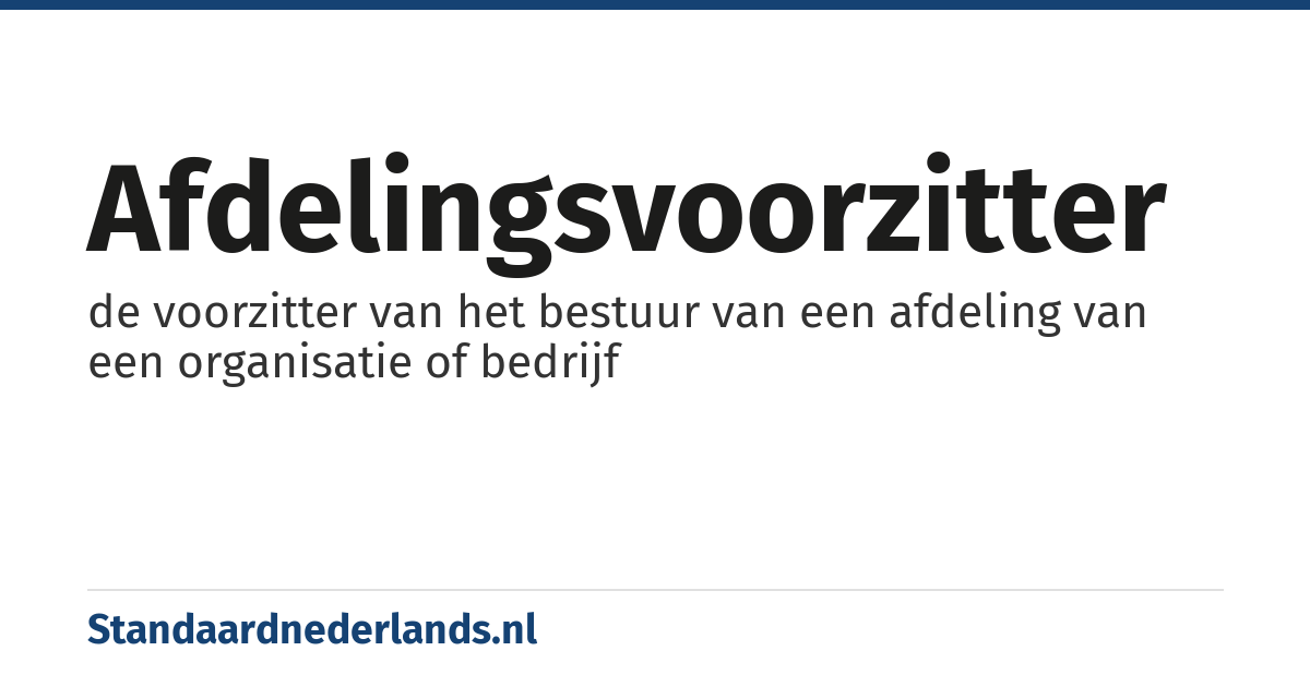 afdelingsvoorzitter: de voorzitter van het bestuur van een afdeling van een organisatie of bedrijf