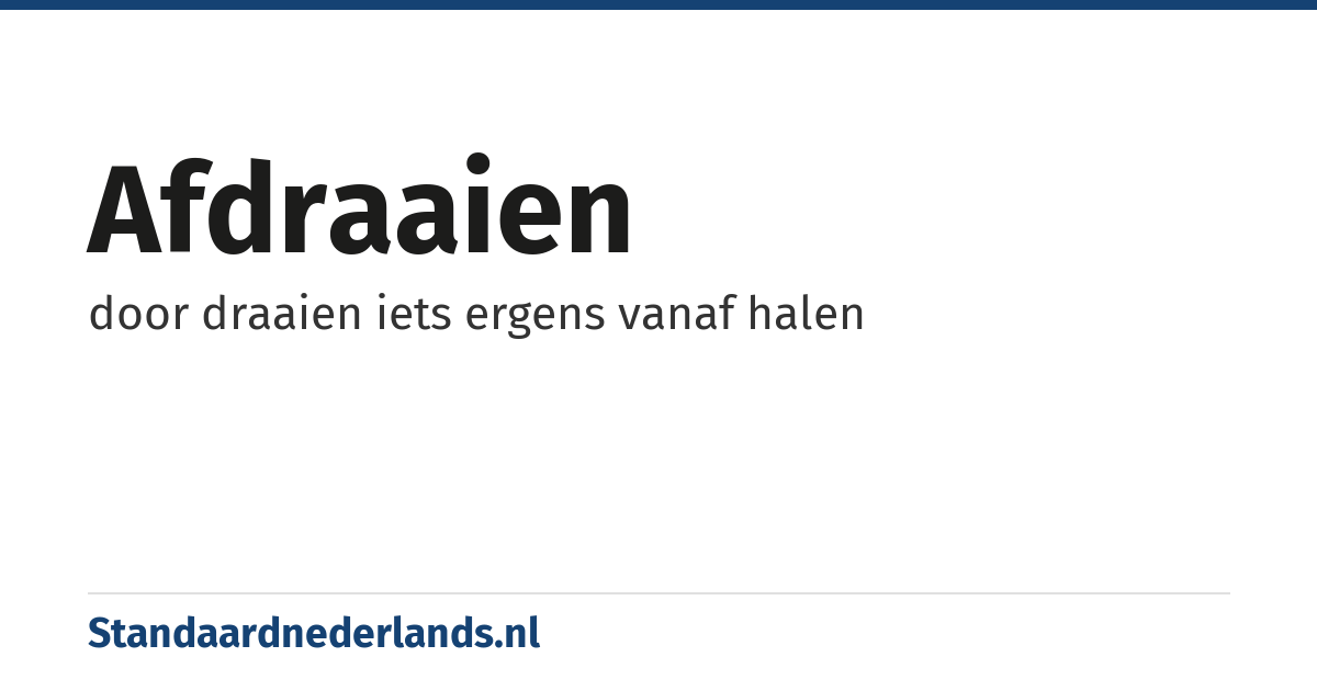 afdraaien: door draaien iets ergens vanaf halen