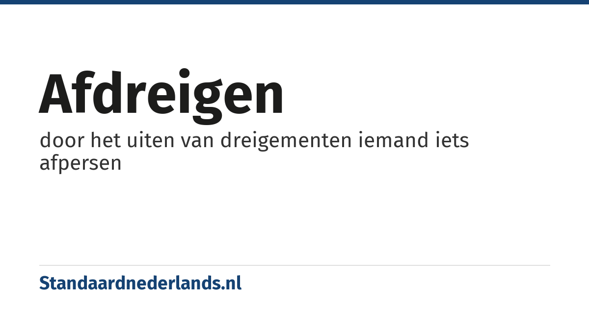 afdreigen: door het uiten van dreigementen iemand iets afpersen