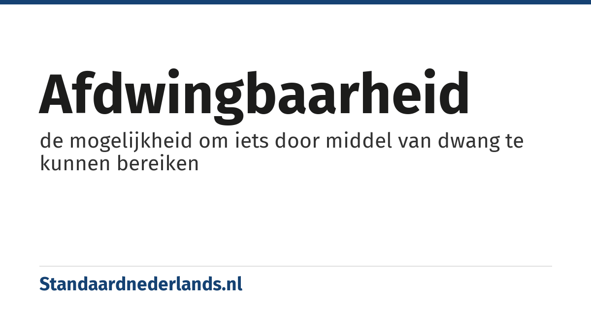 afdwingbaarheid: de mogelijkheid om iets door middel van dwang te kunnen bereiken