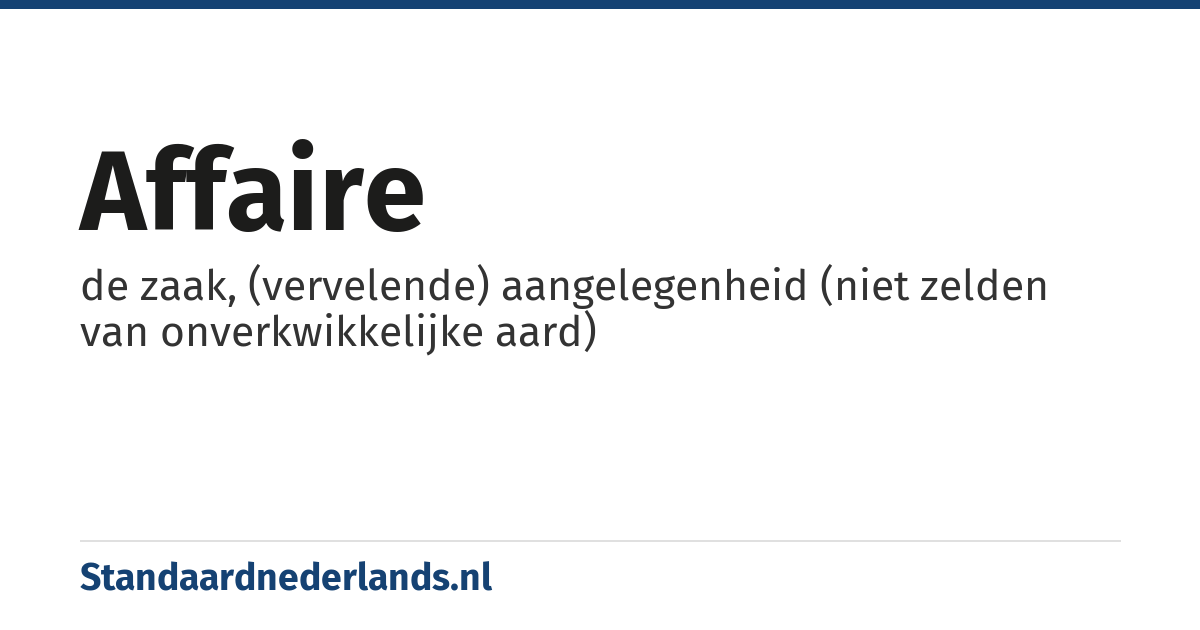 affaire: de zaak, (vervelende) aangelegenheid (niet zelden van onverkwikkelijke aard)