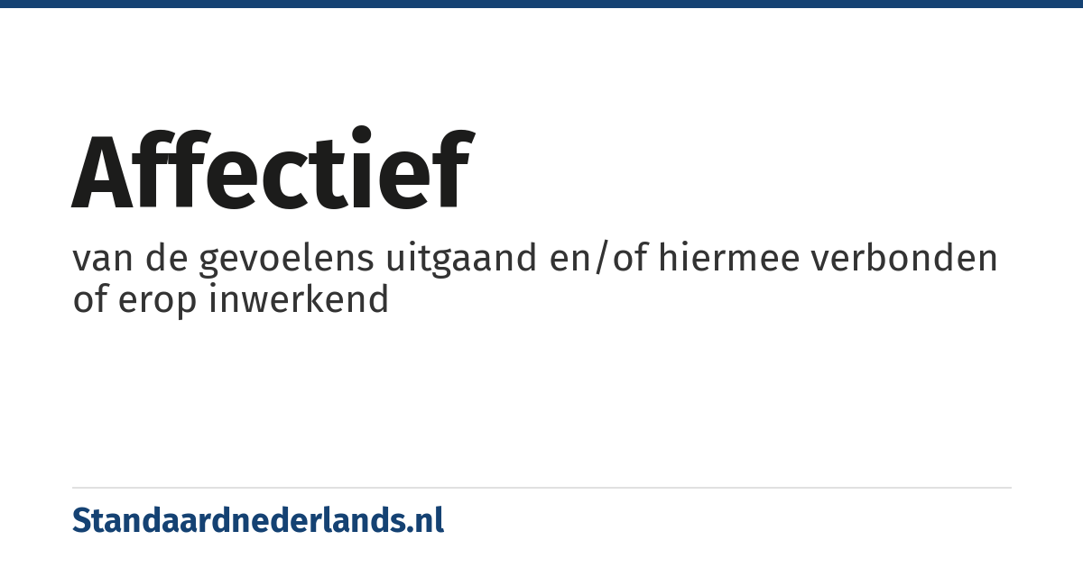 affectief: van de gevoelens uitgaand en/of hiermee verbonden of erop inwerkend