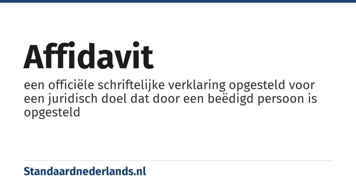 affidavit: een officiële schriftelijke verklaring opgesteld voor een juridisch doel dat door een beëdigd persoon is opgesteld