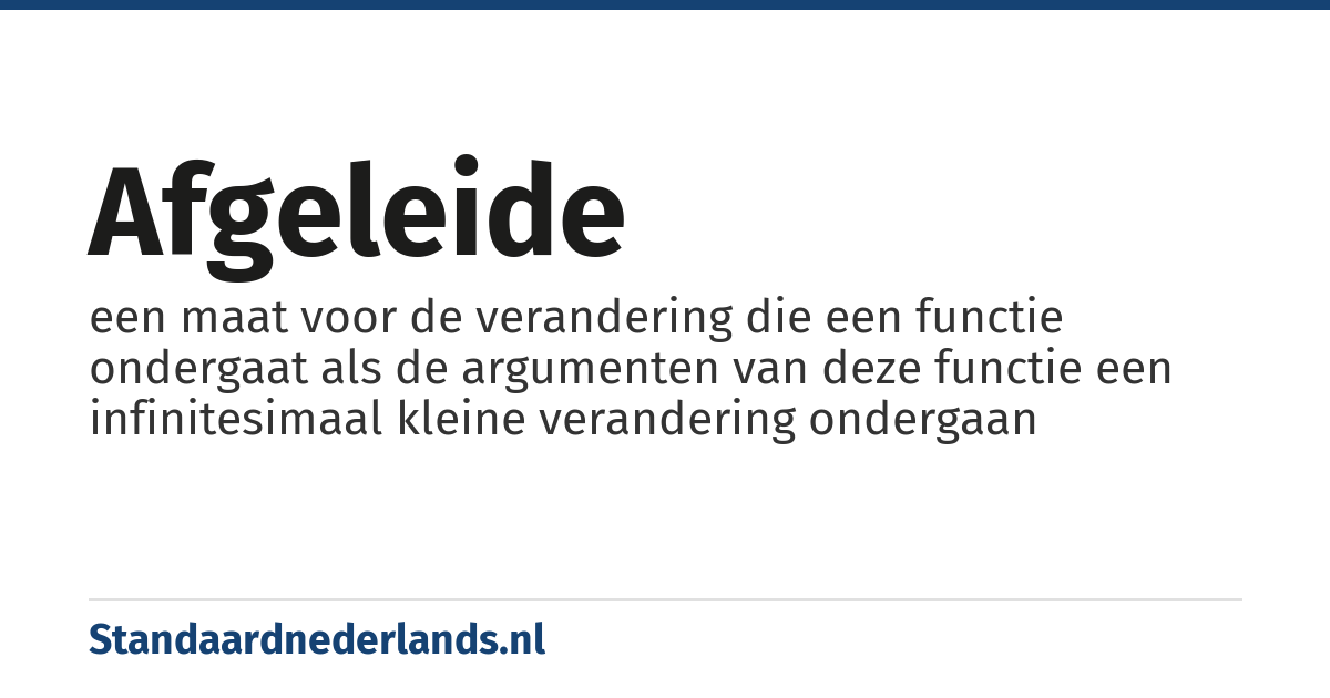 afgeleide: een maat voor de verandering die een functie ondergaat als de argumenten van deze functie een infinitesimaal kleine verandering ondergaan