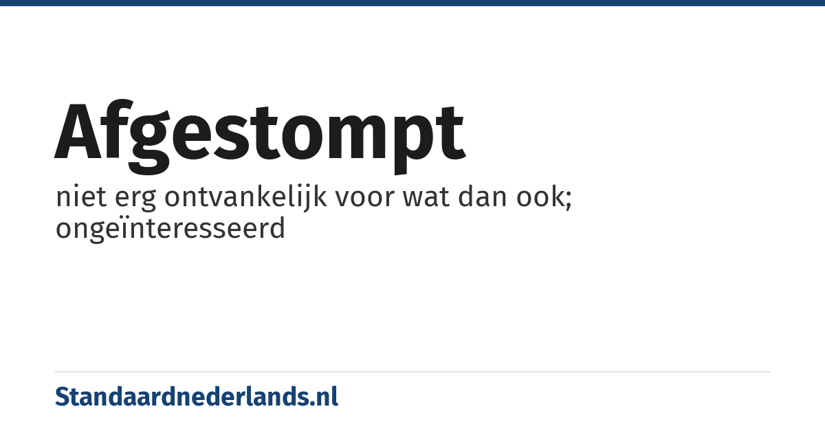 afgestompt: niet erg ontvankelijk voor wat dan ook; ongeïnteresseerd