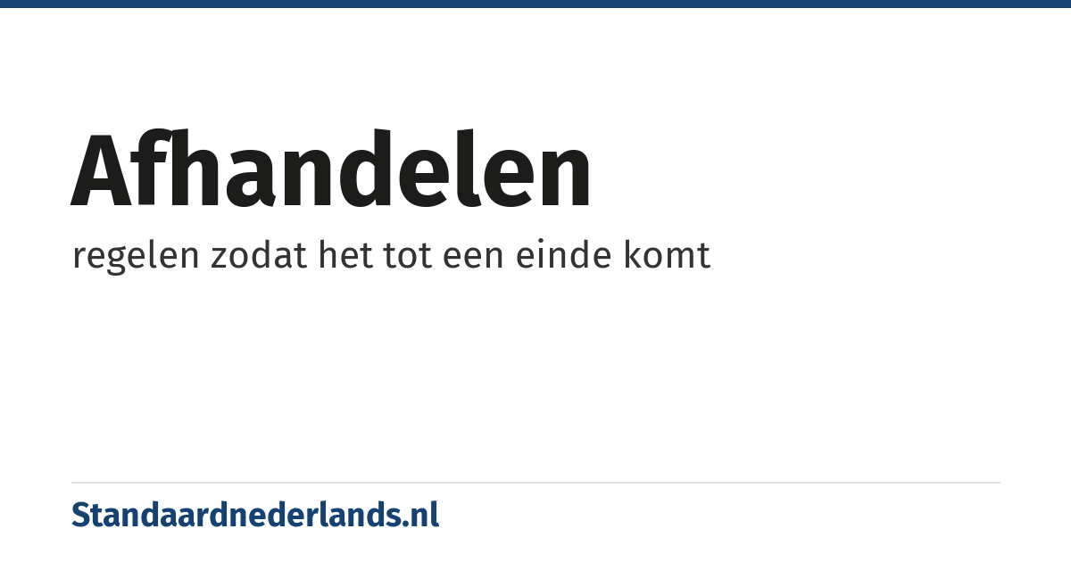afhandelen: regelen zodat het tot een einde komt