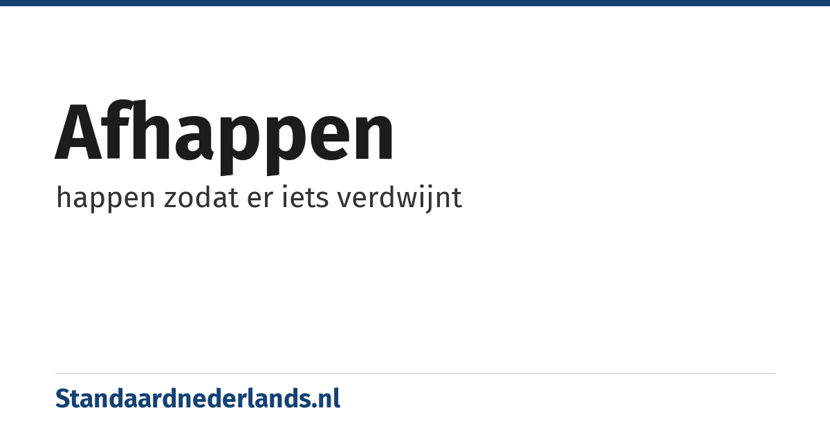 afhappen: happen zodat er iets verdwijnt
