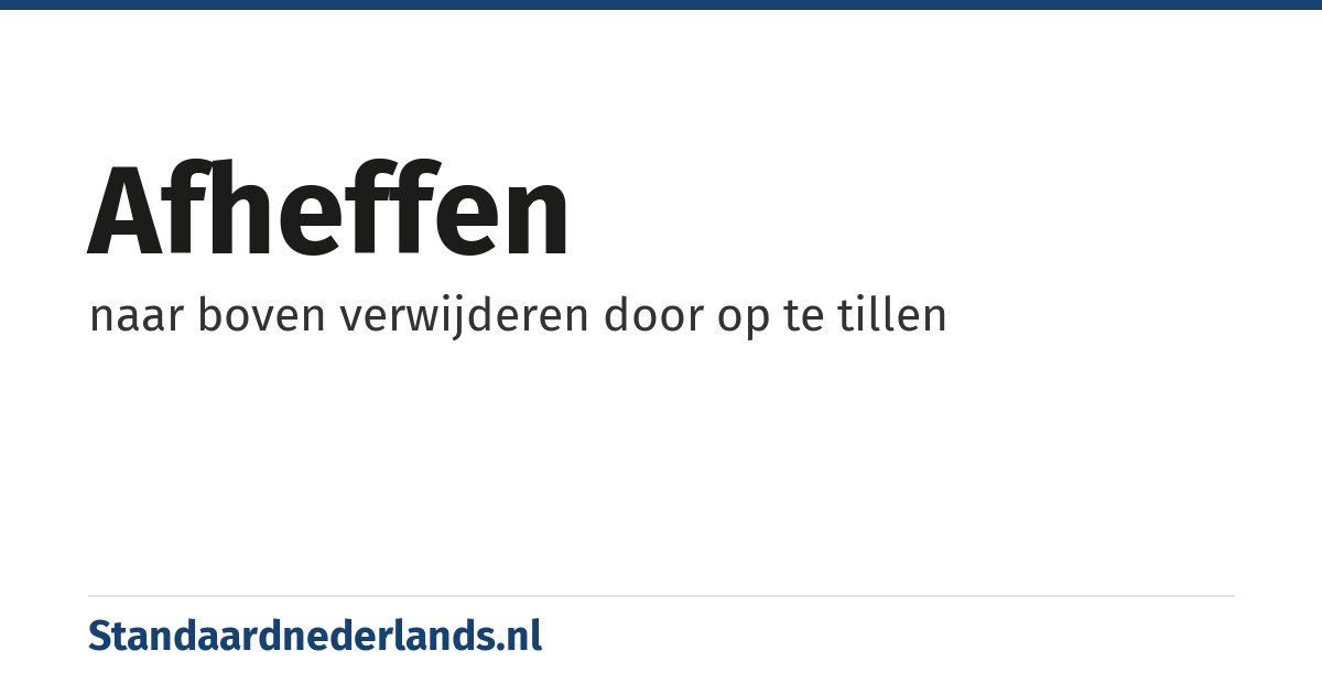 afheffen: naar boven verwijderen door op te tillen