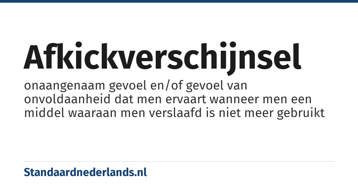 afkickverschijnsel: onaangenaam gevoel en/of gevoel van onvoldaanheid dat men ervaart wanneer men een middel waaraan men verslaafd is niet meer gebruikt