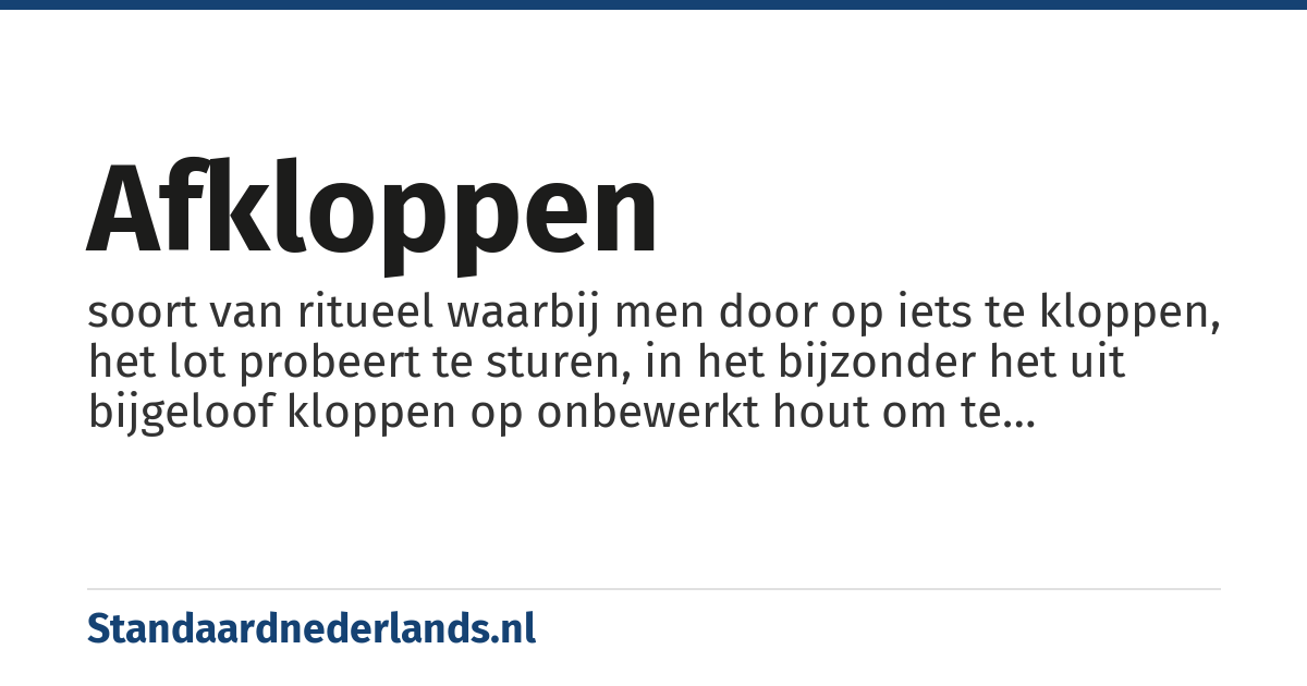 afkloppen: soort van ritueel waarbij men door op iets te kloppen, het lot probeert te sturen, in het bijzonder het uit bijgeloof kloppen op onbewerkt hout om te voorkomen dat een uitgesproken onheil werkelijkheid zal worden
