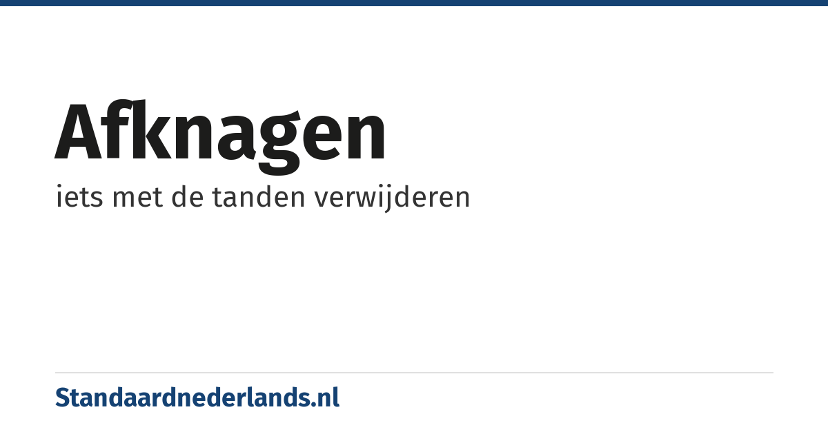 afknagen: iets met de tanden verwijderen