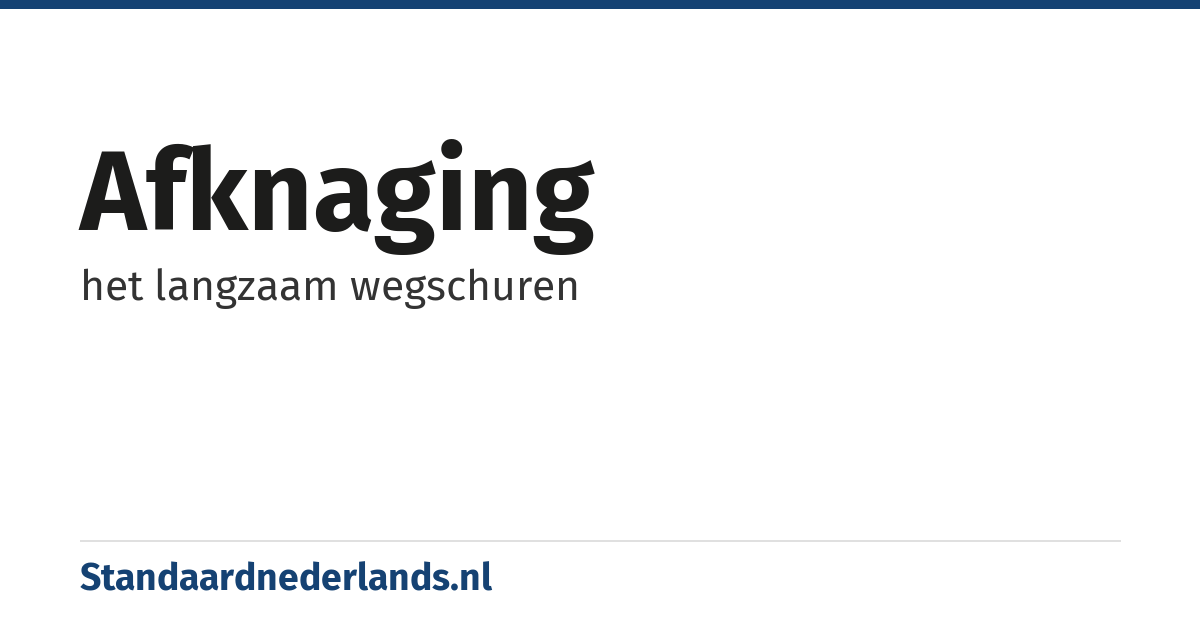 afknaging: het langzaam wegschuren