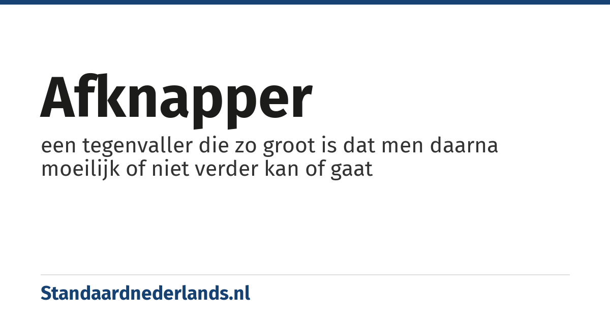 afknapper: een tegenvaller die zo groot is dat men daarna moeilijk of niet verder kan of gaat