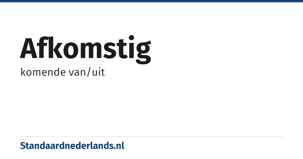 afkomstig: komende van/uit
