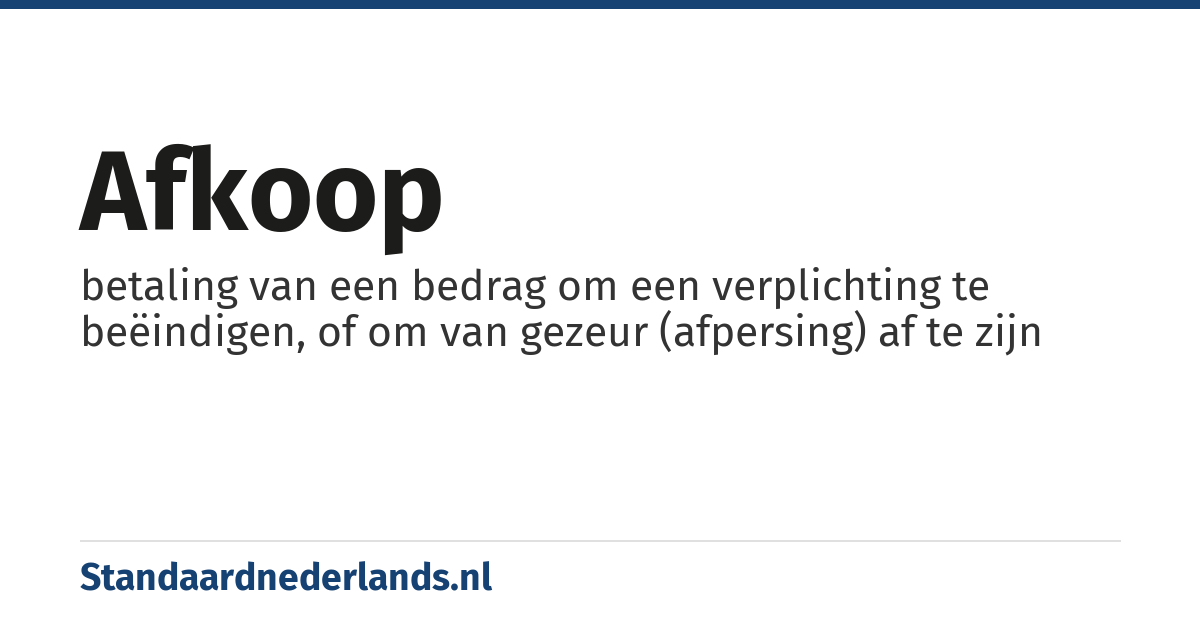 afkoop: betaling van een bedrag om een verplichting te beëindigen, of om van gezeur (afpersing) af te zijn