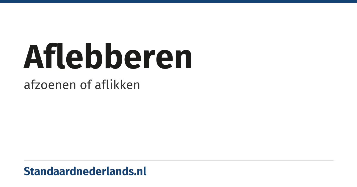 aflebberen: afzoenen of aflikken