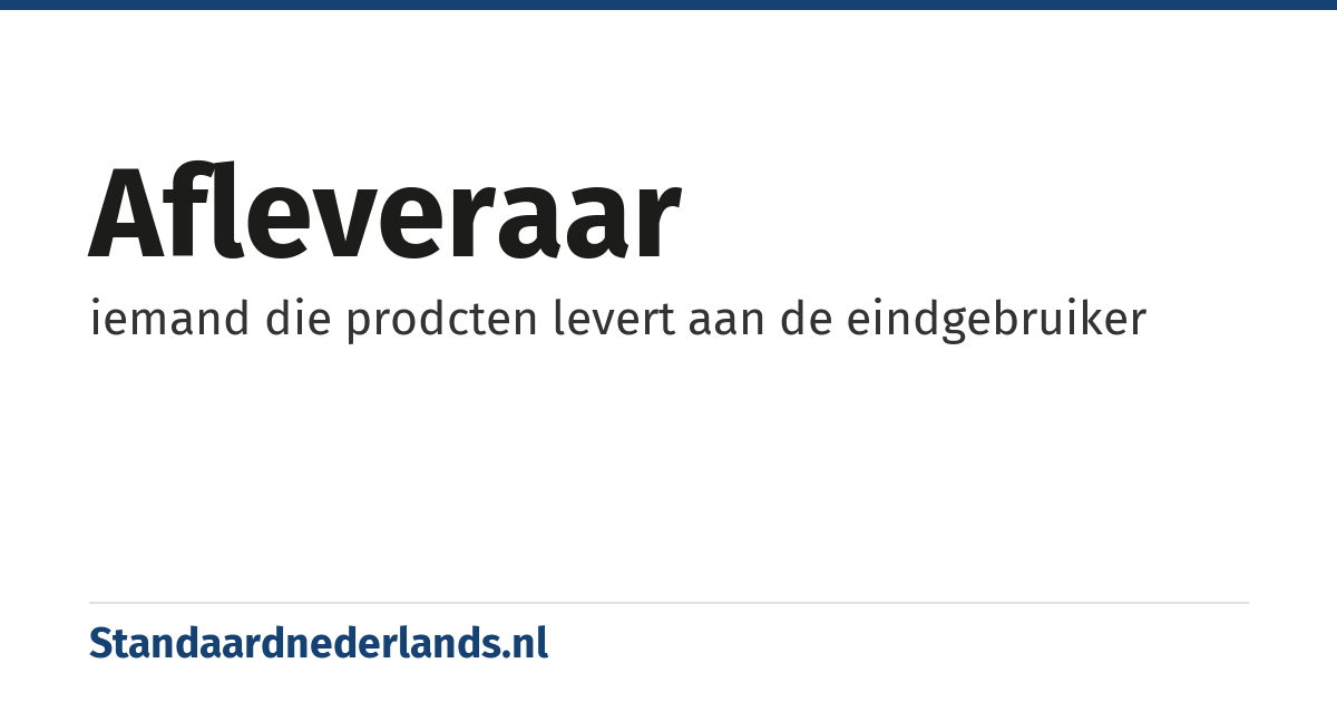 afleveraar: iemand die prodcten levert aan de eindgebruiker