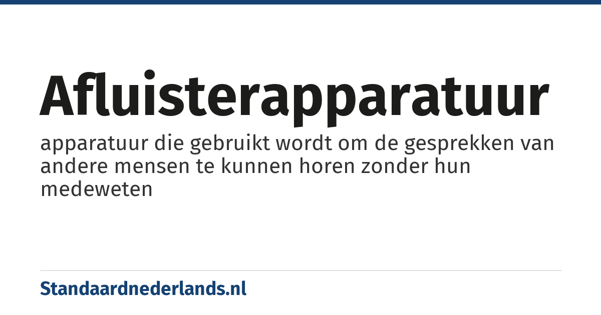 afluisterapparatuur: apparatuur die gebruikt wordt om de gesprekken van andere mensen te kunnen horen zonder hun medeweten