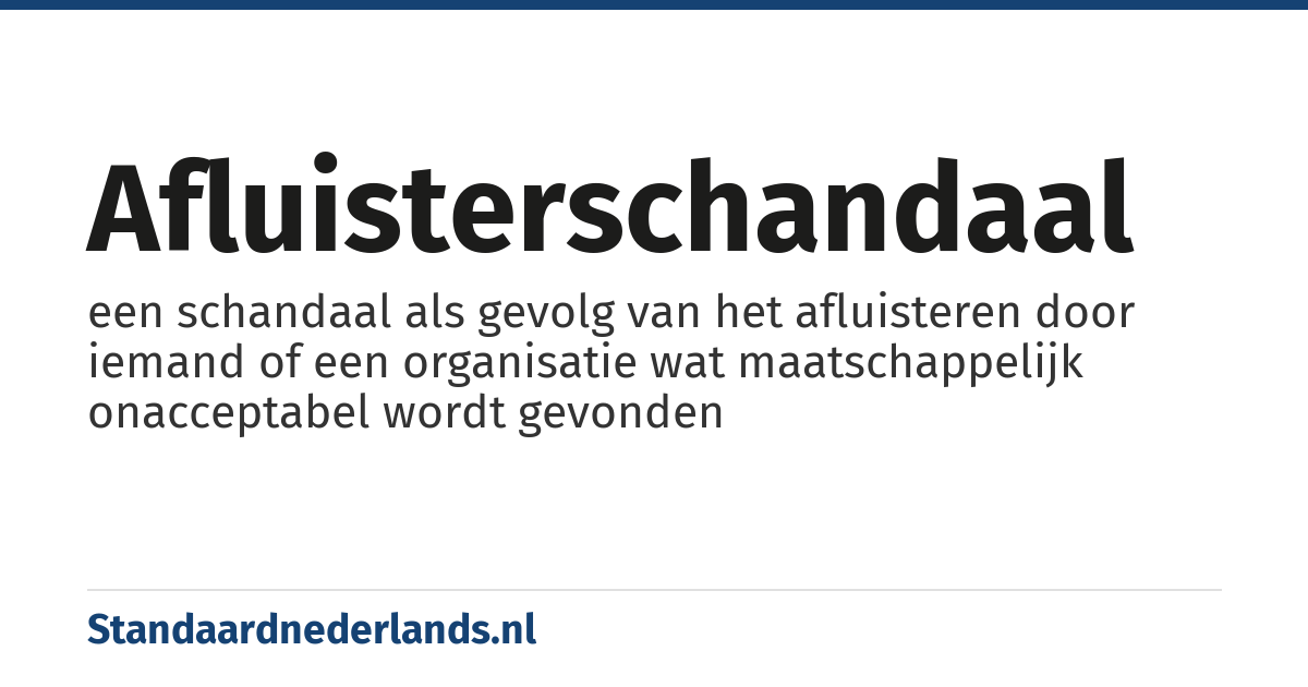 afluisterschandaal: een schandaal als gevolg van het afluisteren door iemand of een organisatie wat maatschappelijk onacceptabel wordt gevonden