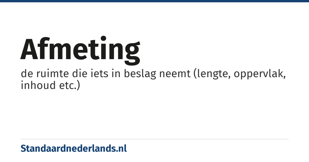 afmeting: de ruimte die iets in beslag neemt (lengte, oppervlak, inhoud etc.)