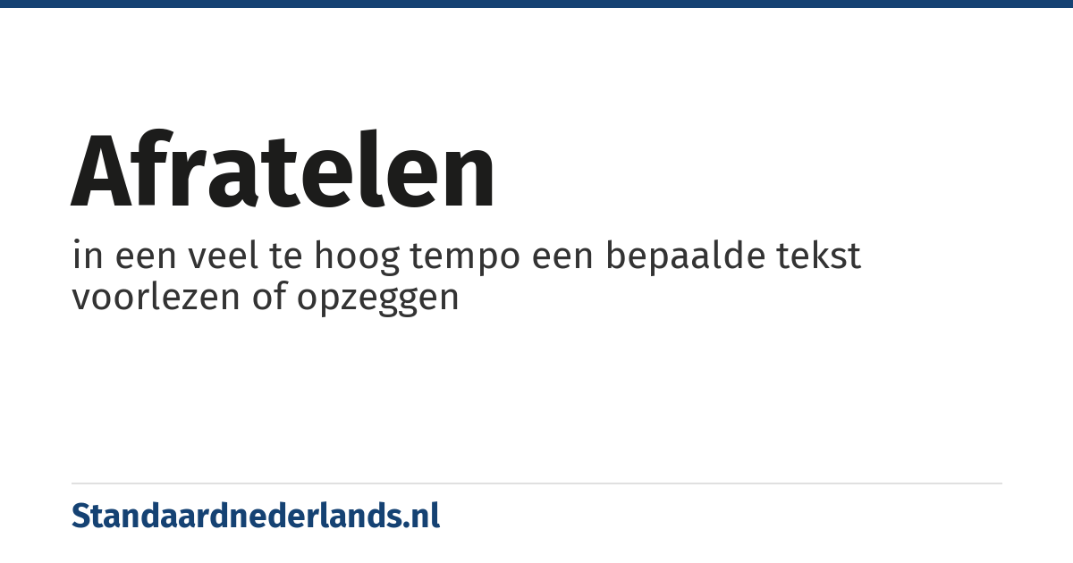 afratelen: in een veel te hoog tempo een bepaalde tekst voorlezen of opzeggen