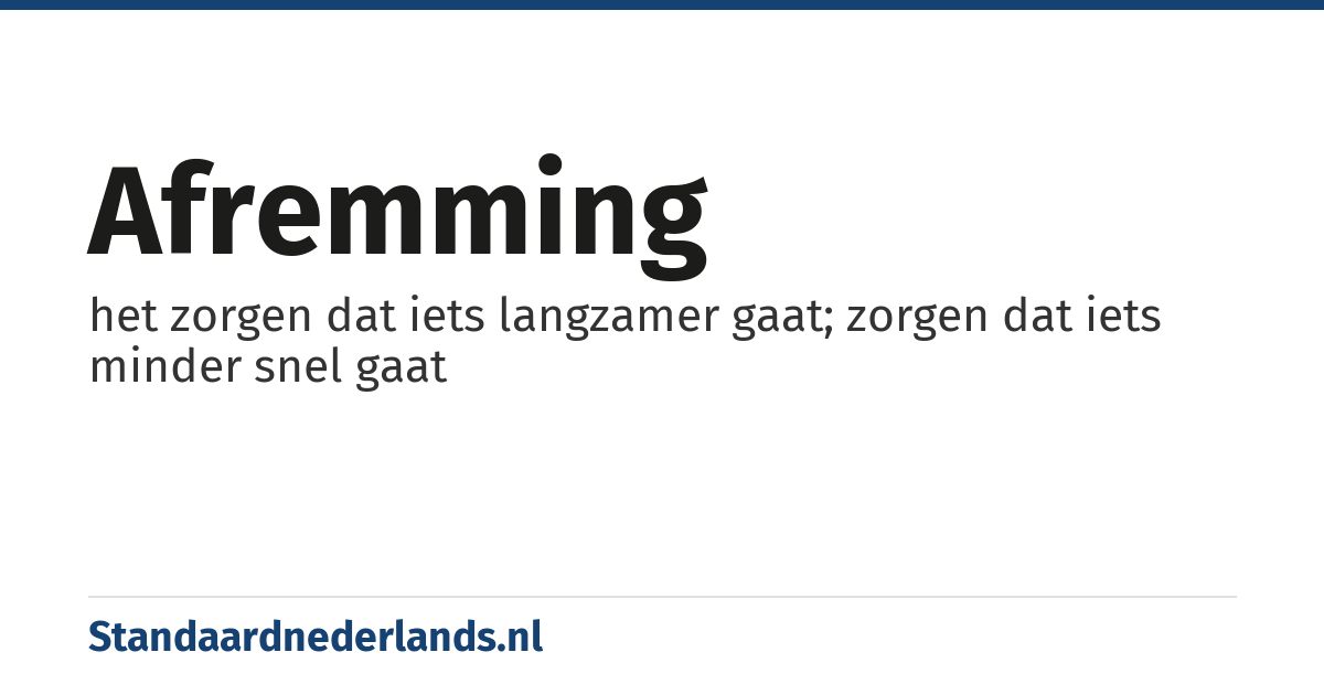 afremming: het zorgen dat iets langzamer gaat; zorgen dat iets minder snel gaat