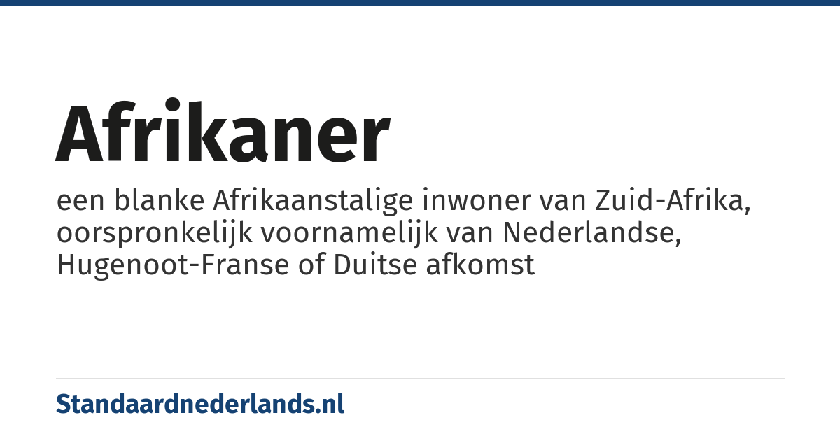 Afrikaner: een blanke Afrikaanstalige inwoner van Zuid-Afrika, oorspronkelijk voornamelijk van Nederlandse, Hugenoot-Franse of Duitse afkomst