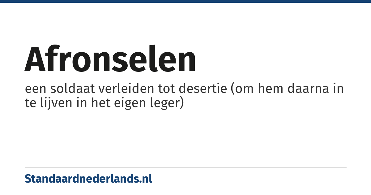 afronselen: een soldaat verleiden tot desertie (om hem daarna in te lijven in het eigen leger)
