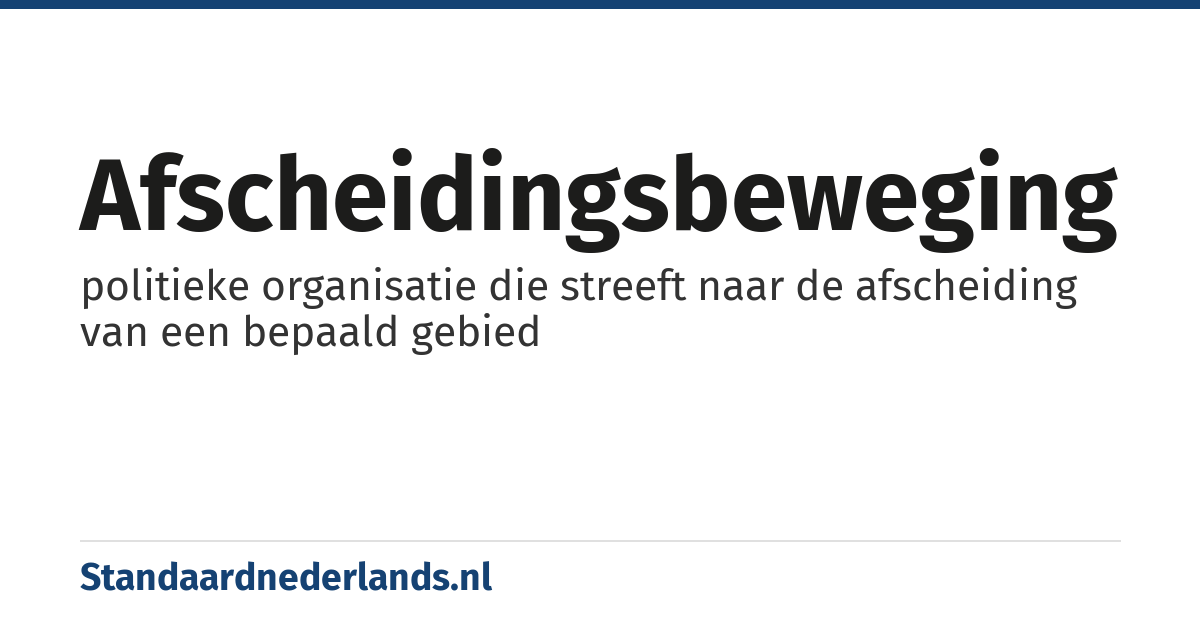 afscheidingsbeweging: politieke organisatie die streeft naar de afscheiding van een bepaald gebied