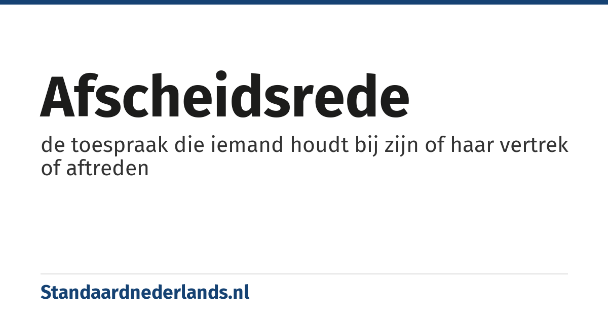 afscheidsrede: de toespraak die iemand houdt bij zijn of haar vertrek of aftreden