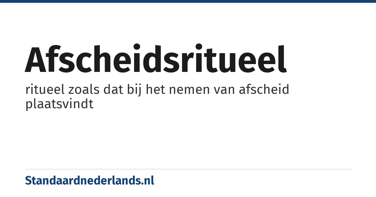 afscheidsritueel: ritueel zoals dat bij het nemen van afscheid plaatsvindt