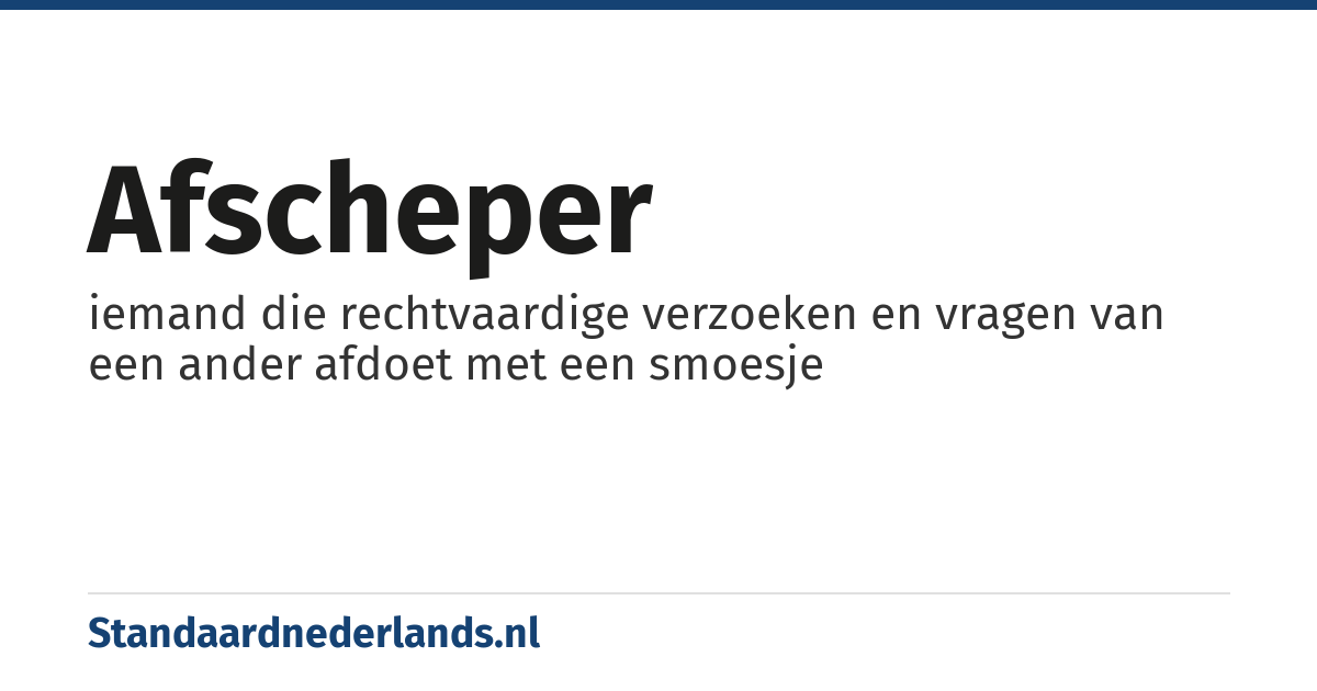 afscheper: iemand die rechtvaardige verzoeken en vragen van een ander afdoet met een smoesje