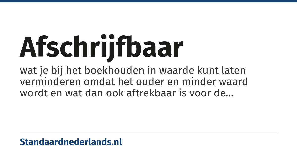 afschrijfbaar: wat je bij het boekhouden in waarde kunt laten verminderen omdat het ouder en minder waard wordt en wat dan ook aftrekbaar is voor de belastingen.