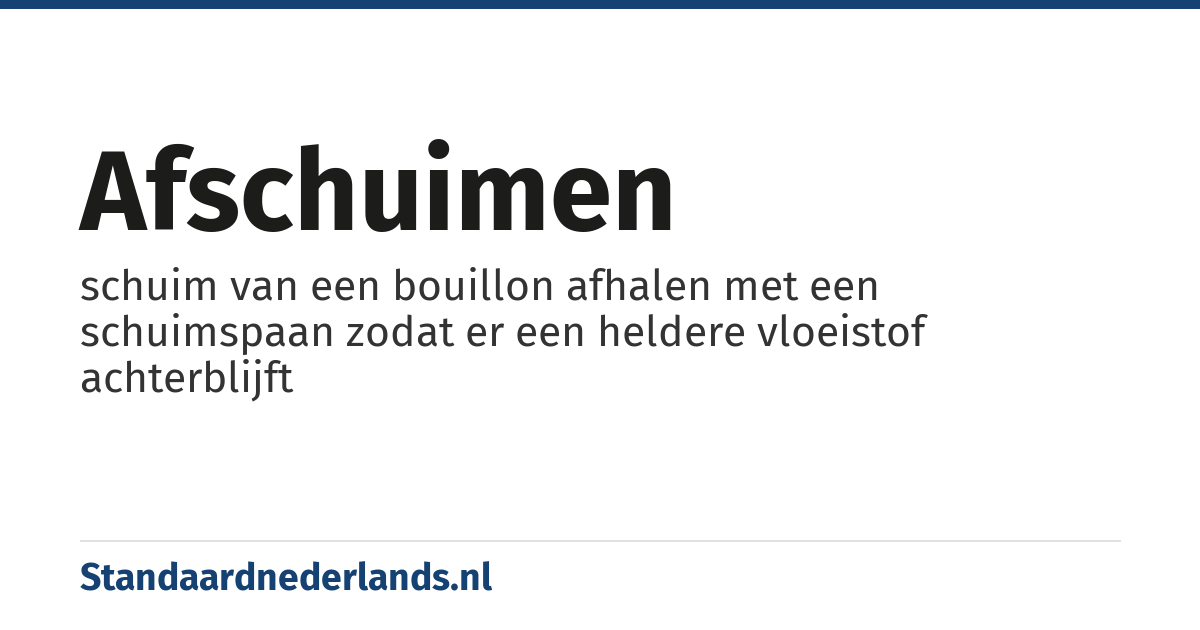 afschuimen: schuim van een bouillon afhalen met een schuimspaan zodat er een heldere vloeistof achterblijft