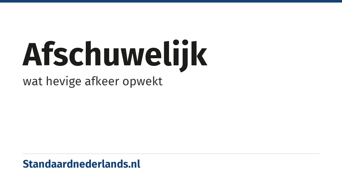 afschuwelijk: wat hevige afkeer opwekt