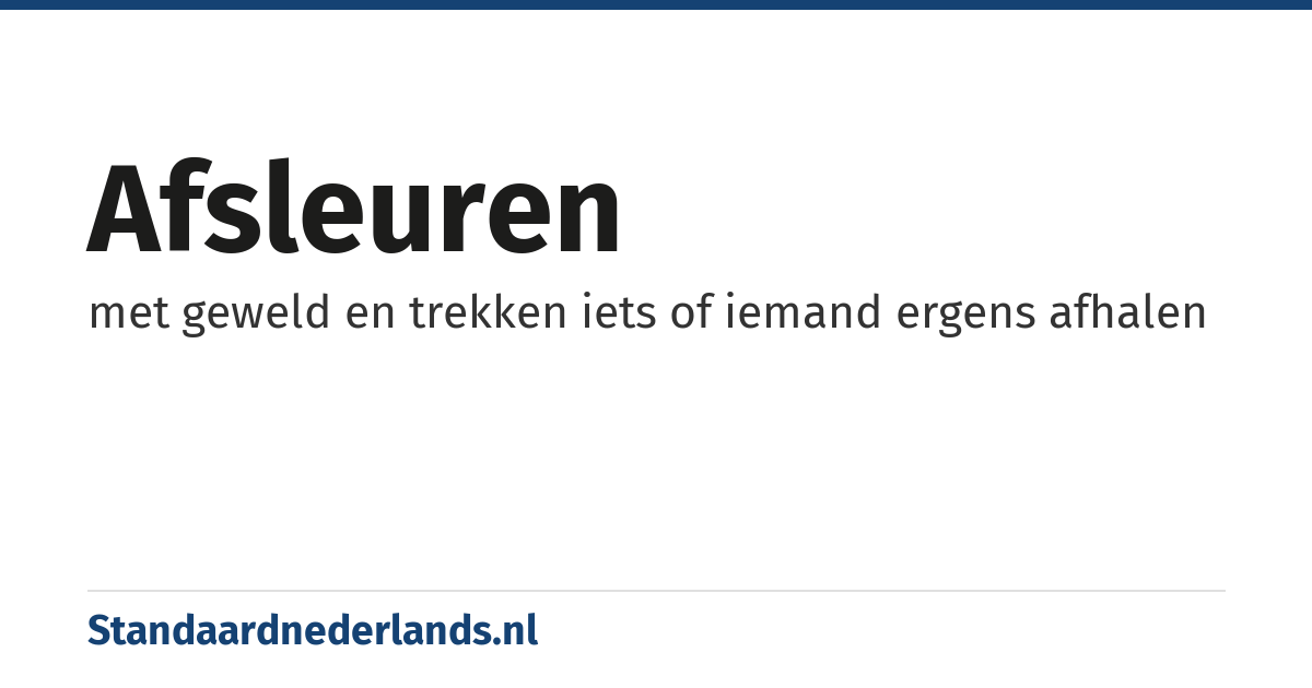 afsleuren: met geweld en trekken iets of iemand ergens afhalen